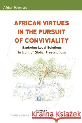 African Virtues in the Pursuit of Conviviality: Exploring Local Solutions in Light of Global Prescriptions Yntiso Gebre Itaru Ohta Motoji Matsuda 9789956764174 Langaa RPCID - książka