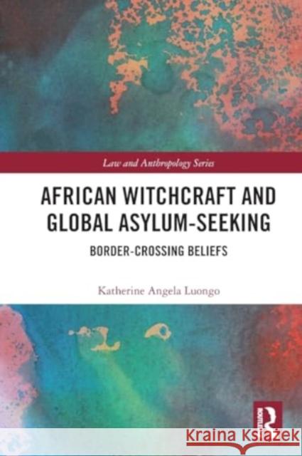 African Witchcraft and Global Asylum-Seeking: Border-Crossing Beliefs Katherine Luongo 9781032128542 Taylor & Francis Ltd - książka