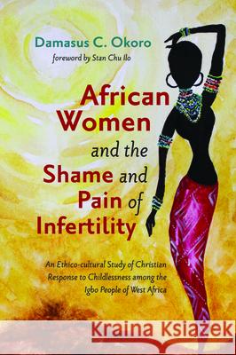 African Women and the Shame and Pain of Infertility Damasus C. Okoro Stan Chu Ilo 9781725265707 Wipf & Stock Publishers - książka