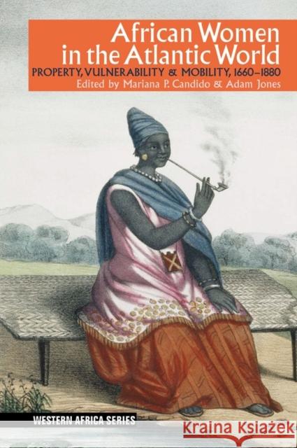 African Women in the Atlantic World: Property, Vulnerability & Mobility, 1660-1880 Mariana P. Candido Adam Jones 9781847012135 James Currey - książka