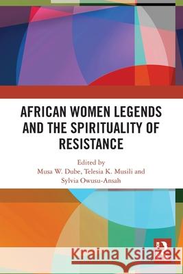 African Women Legends and the Spirituality of Resistance Musa W Telesia K Sylvia Owusu-Ansah 9781032608976 Routledge - książka