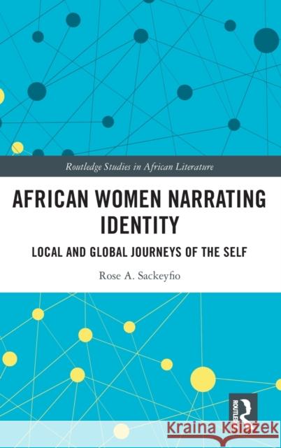 African Women Narrating Identity: Local and Global Journeys of the Self: Local and Global Journeys of the Self Rose A. Sackeyfio 9781032395388 Routledge - książka