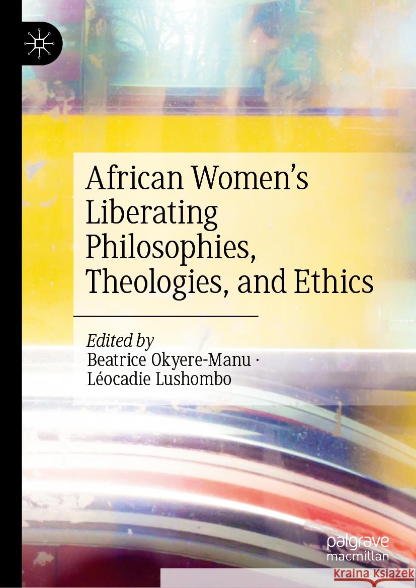 African Women's Liberating Philosophies, Theologies, and Ethics Beatrice Okyere-Manu L?ocadie Lushombo 9783031391323 Palgrave MacMillan - książka