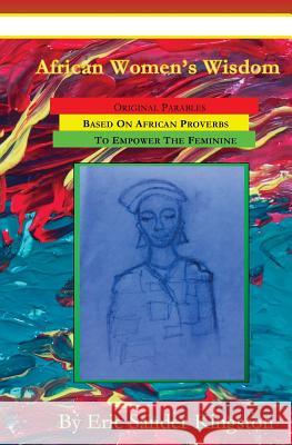 African Women's Wisdom: Original Parables Built From African Proverbs To Empower The Feminine Kingston, Eric Sander 9780929934037 Child Time Publishers - książka