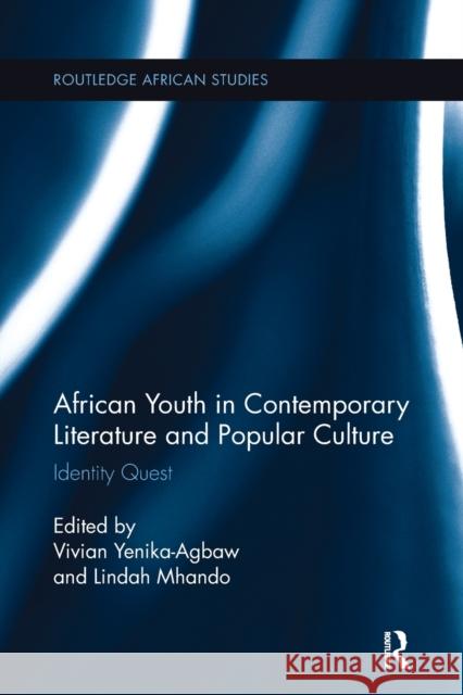 African Youth in Contemporary Literature and Popular Culture: Identity Quest Vivian Yenika-Agbaw Lindah Mhando 9781138092402 Routledge - książka