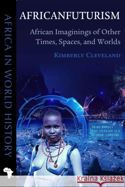 Africanfuturism: African Imaginings of Other Times, Spaces, and Worlds Kimberly Cleveland 9780821411483 Ohio University Press - książka