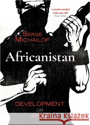 Africanistan: Development or Jihad Serge Michailof 9780199485666 Oxford University Press, USA - książka