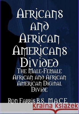 Africans and African Americans Divided:the Male-female African and African American Digital Divide Ron Farris 9781435700093 Lulu.com - książka