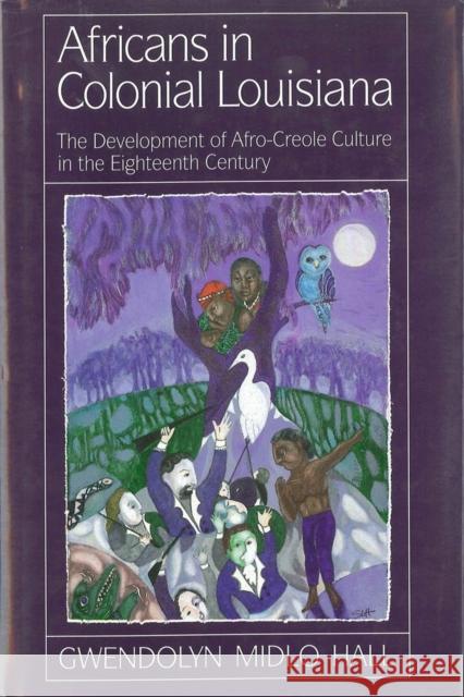 Africans in Colonial Louisiana: The Development of Afro-Creole Culture in the Eighteenth-Century Gwendolyn Midlo Hall 9780807119990 Louisiana State University Press - książka