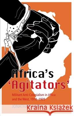 Africa's `Agitators': Militant Anti-Colonialism in Africa and the West, 1918-1939 Derrick, Jonathan 9780199326662 Oxford University Press Publication - książka