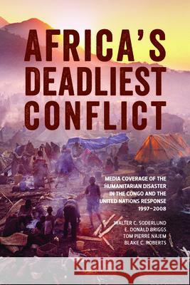 Africa's Deadliest Conflict: Media Coverage of the Humanitarian Disaster in the Congo and the United Nations Response, 1997-2008 Soderlund, Walter C. 9781554588350  - książka