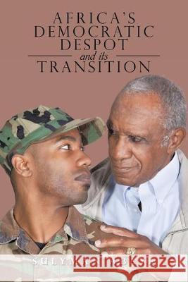 Africa's Democratic Despot and Its Transition Sulyman Abaya 9781546282501 Authorhouse UK - książka
