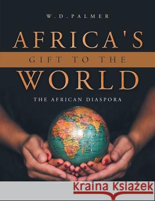 Africa's Gift to the World W D Palmer 9781728371948 Authorhouse - książka