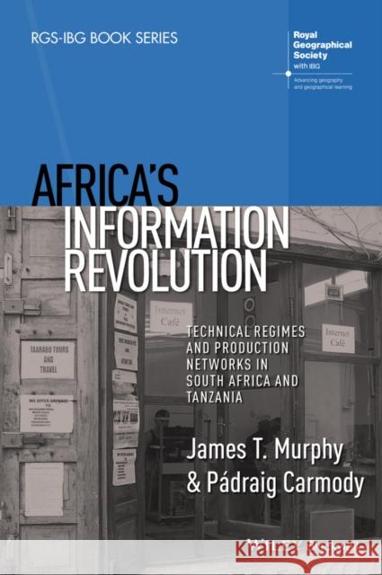 Africa's Information Revolution: Technical Regimes and Production Networks in South Africa and Tanzania Murphy, James T. 9781118751329 John Wiley & Sons - książka