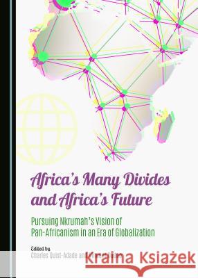 Africa's Many Divides and Africa's Future: Pursuing Nkrumah`s Vision of Pan-Africanism in an Era of Globalization Vincent Dodoo, Charles Quist-Adade, Wendy Royal 9781443876629 Cambridge Scholars Publishing (RJ) - książka