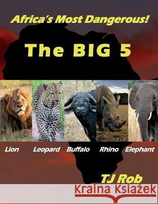 Africa's Most Dangerous - The Big 5: (Age 5 - 8) Rob, Tj 9781988695440 Tj Rob - książka