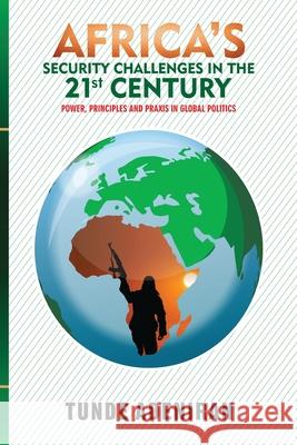 Africa's Security Challenges in the 21st Century: Power, Principles and Praxis in Global Politics Tunde Adeniran 9789785800807 Safari Books Ltd - książka