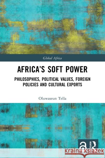 Africa's Soft Power: Philosophies, Political Values, Foreign Policies and Cultural Exports Oluwaseun Tella 9781032008363 Routledge - książka