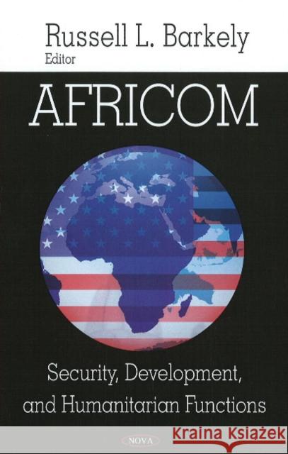 AFRICOM: Security, Development, & Humanitarian Functions Russell L Barkely 9781606924433 Nova Science Publishers Inc - książka