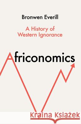 Africonomics: A History of Western Ignorance Bronwen Everill 9780008581145 HarperCollins Publishers - książka