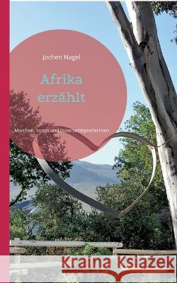 Afrika erzählt: Märchen, Songs und Gutenachtgeschichten Jochen Nagel 9783739208961 Books on Demand - książka