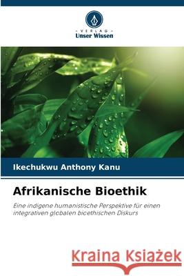 Afrikanische Bioethik Anthony Kanu, Ikechukwu 9786208833589 Verlag Unser Wissen - książka