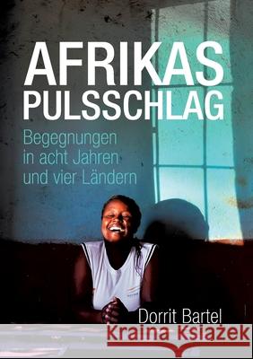 Afrikas Pulsschlag: Erz?hlt von Begegnungen in acht Jahren und vier L?ndern Dorrit Bartel 9783964033666 Lesegluck - książka