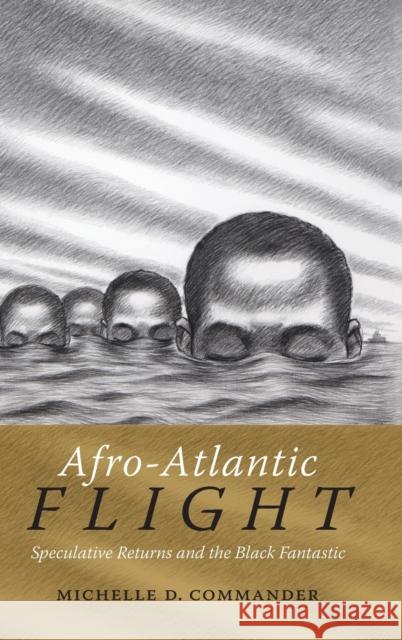 Afro-Atlantic Flight: Speculative Returns and the Black Fantastic Michelle D. Commander 9780822363118 Duke University Press - książka