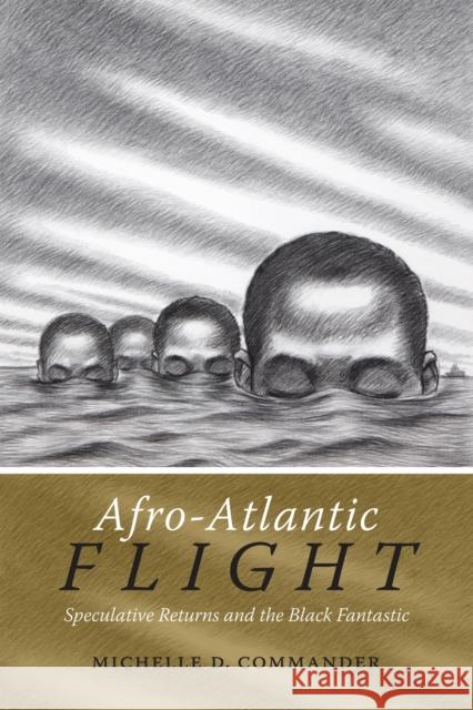 Afro-Atlantic Flight: Speculative Returns and the Black Fantastic Michelle D. Commander 9780822363231 Duke University Press - książka
