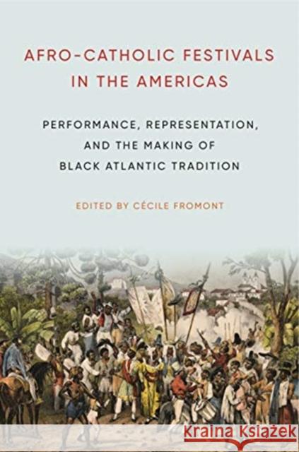 Afro-Catholic Festivals in the Americas: Performance, Representation, and the Making of Black Atlantic Tradition C Fromont 9780271083308 Penn State University Press - książka