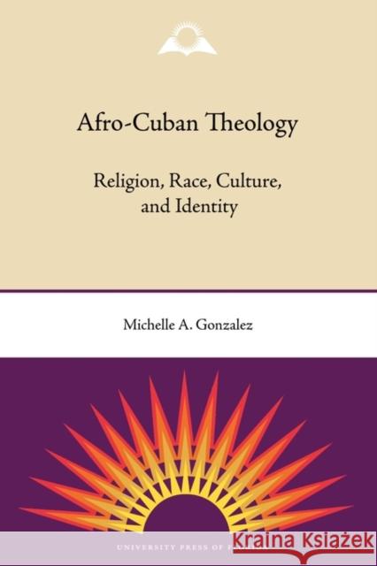 Afro-Cuban Theology: Religion, Race, Culture, and Identity Michelle A. Gonzalez 9780813034164 University Press of Florida - książka