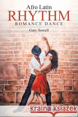 Afro Latin Rhythm Romance Dance Gary Sowell 9781496953988 Authorhouse - książka