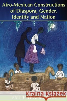 Afro-Mexican Constructions of Diaspora, Gender, Identity and Nation Paulette a. Ramsay 9789766405793 University of the West Indies Press - książka