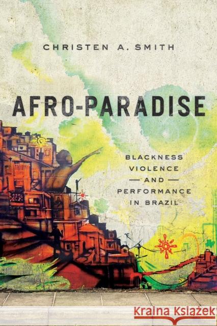 Afro-Paradise: Blackness, Violence, and Performance in Brazil Christen A. Smith 9780252081446 University of Illinois Press - książka