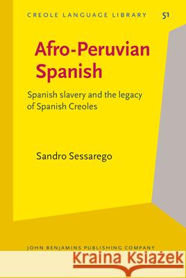 Afro-Peruvian Spanish: Spanish Slavery and the Legacy of Spanish Creoles Sandro Sessarego 9789027252753 John Benjamins Publishing Co - książka
