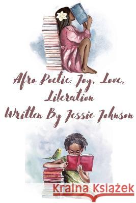 Afro Poetic Joy, Love, Liberation Jessie Johnson Tara Johnson  9781088221044 IngramSpark - książka