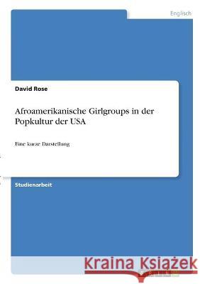 Afroamerikanische Girlgroups in der Popkultur der USA: Eine kurze Darstellung David Rose 9783346336248 Grin Verlag - książka