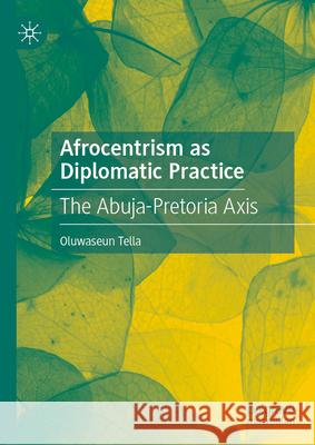 Afrocentrism as Diplomatic Practice: The Abuja-Pretoria Axis Oluwaseun Tella 9783032071583 Palgrave MacMillan - książka