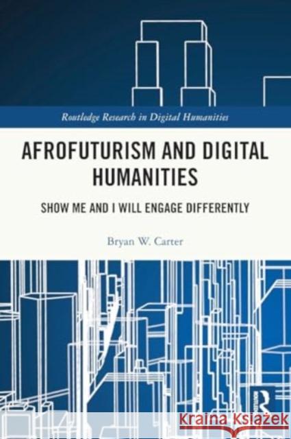 Afrofuturism and Digital Humanities: Show Me and I Will Engage Differently Bryan W. Carter 9781032225555 Routledge - książka