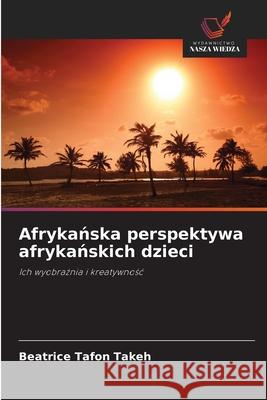 Afrykanska perspektywa afrykanskich dzieci Tafon Takeh, Beatrice 9786208914752 Wydawnictwo Nasza Wiedza - książka