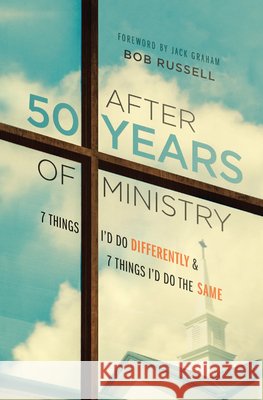 After 50 Years of Ministry: 7 Things I'd Do Differently and 7 Things I'd Do the Same Bob Russell Jack Graham 9780802435507 Moody Publishers - książka