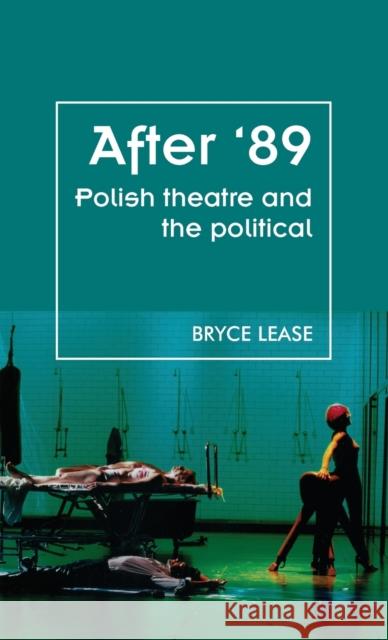 After '89: Polish Theatre and the Political Bryce Lease 9781784992958 Manchester University Press - książka