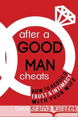 After a Good Man Cheats: How to Rebuild Trust & Intimacy With Your Wife Caroline Madden, PhD 9780990772873 Train of Thought Press - książka