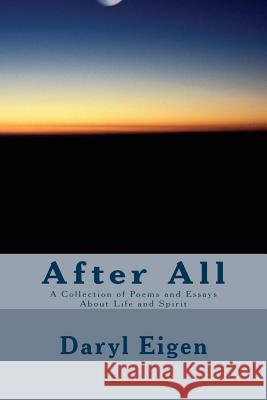 After All: A Collection of Poems and Essays About Life and Spirit Eigen, Daryl Jay 9781514358306 Createspace - książka