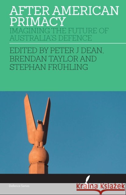 After American Primacy: Imagining the Future of Australia's Defence Peter J. Dean Stephan Fruhling Brendan Taylor 9780522874549 Academic Monographs - książka