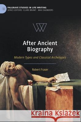 After Ancient Biography: Modern Types and Classical Archetypes Fraser, Robert 9783030351687 Palgrave MacMillan - książka