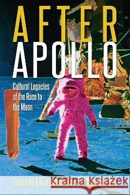 After Apollo: Cultural Legacies of the Race to the Moon J. Bret Bennington Rodney F. Hill 9781683403579 University of Florida Press - książka