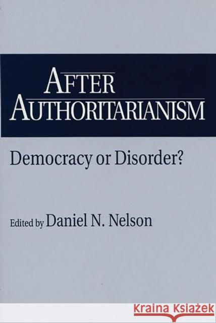 After Authoritarianism: Democracy or Disorder? Daniel N. Nelson 9780275953300 Praeger Publishers - książka