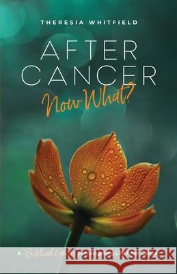 After Cancer: A Biblical Guide to Navigating Life After Cancer Theresia Whitfield 9781632969033 Lucid Books - książka