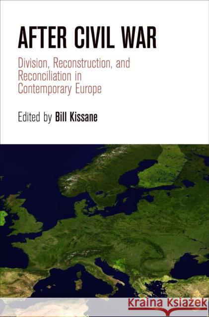 After Civil War: Division, Reconstruction, and Reconciliation in Contemporary Europe Bill Kissane 9780812246520 University of Pennsylvania Press - książka